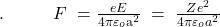 .\;\;\;\;\;\;\;\;\;\;F\;=\frac{eE}{4\pi\varepsilon_o\mathrm a^2}\;=\;\frac{Ze^2}{4\pi\varepsilon_oa^2}