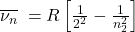 \overline{\nu_n}\;=R\left[\frac1{2^2}-\frac1{n_2^2}\right]