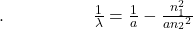 .\;\;\;\;\;\;\;\;\;\;\;\;\;\;\;\;\;\;\frac1\lambda=\frac1a-\frac{n_1^2}{{an_2}^2}