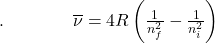 .\;\;\;\;\;\;\;\;\;\;\;\;\;\;\overline\nu=4R\left(\frac1{n_f^2}-\frac1{n_i^2}\right)