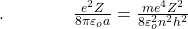 .\;\;\;\;\;\;\;\;\;\;\;\;\;\;\frac{e^2Z}{8\pi\varepsilon_oa}=\frac{me^4Z^2}{8\varepsilon_o^2n^2h^2}