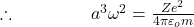 \therefore\;\;\;\;\;\;\;\;\;\;\;\;\;\;\;a^3\omega^2=\frac{Ze^2}{4\pi\varepsilon_om}