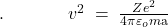 .\;\;\;\;\;\;\;\;\;\;\;\;\;v^2\;=\;\frac{Ze^2}{4\pi\varepsilon_om\mathrm a}