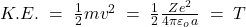 K.E.\;=\;\frac12mv^2\;=\;\frac12\frac{Ze^2}{4\pi\varepsilon_oa}\;=\;T