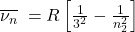 \overline{\nu_n}\;=R\left[\frac1{3^2}-\frac1{n_2^2}\right]