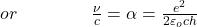 or\;\;\;\;\;\;\;\;\;\;\;\;\;\;\;\frac\nu c=\alpha=\frac{e^2}{2\varepsilon_och}